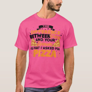 T-shirt The Difference Between Pizza And You Pizza Lover I