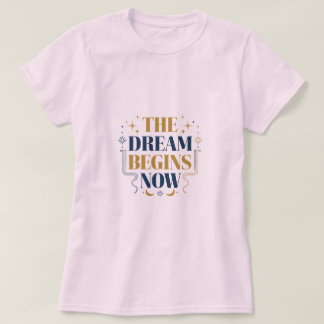 T-shirt The Dream Begins Now - Inspirational Motivational 