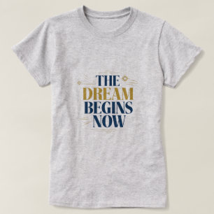 T-shirt The Dream Begins Now - Inspirational Motivational 