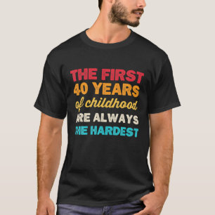 T-shirt The First 40 Years of Childhood B Day Funny 40th B
