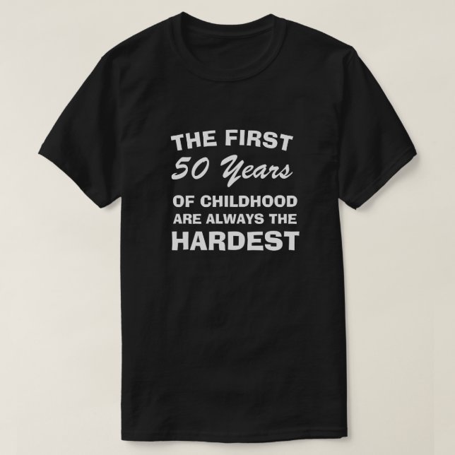T-SHIRT THE FIRST FIFTY YEARS OF CHILDHOOD ARE THE HARDEST (Design devant)