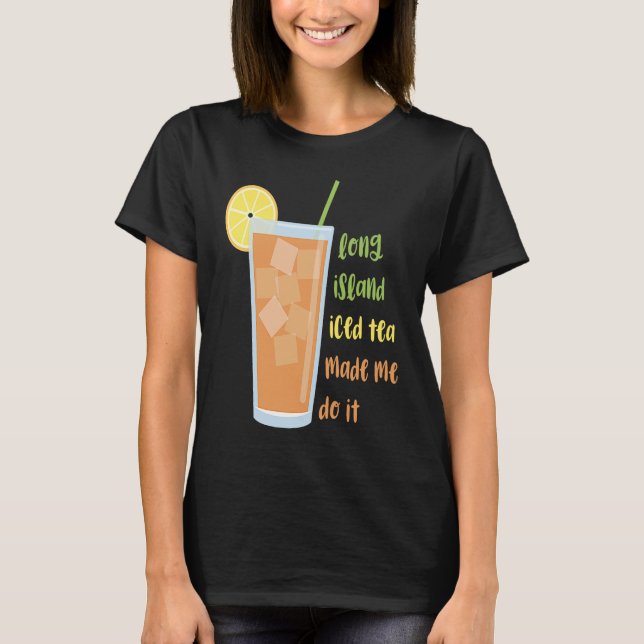 T-shirt Thé glacé de Long Island m'a fait le faire (Devant)