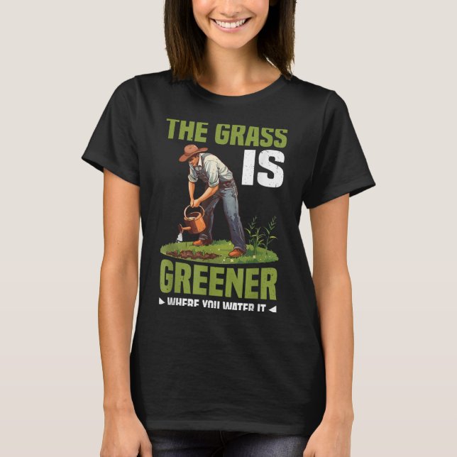 T-shirt The Gr Is Greener Where You Water It Motivational  (Devant)