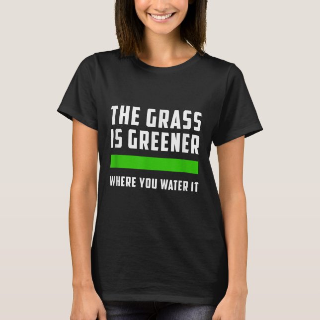 T-shirt The Gr Is Greener Where You Water It, Motivational (Devant)