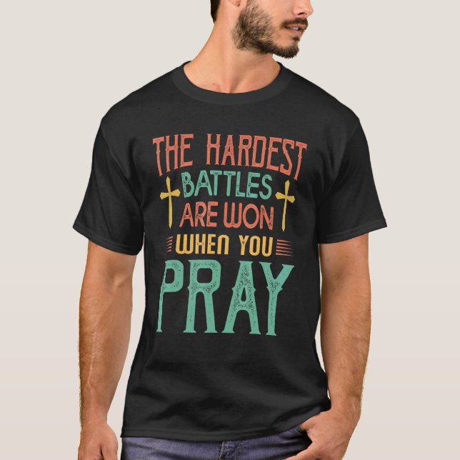T-shirt The Hardest Battles Are Won When You Pray  Religio (Devant)