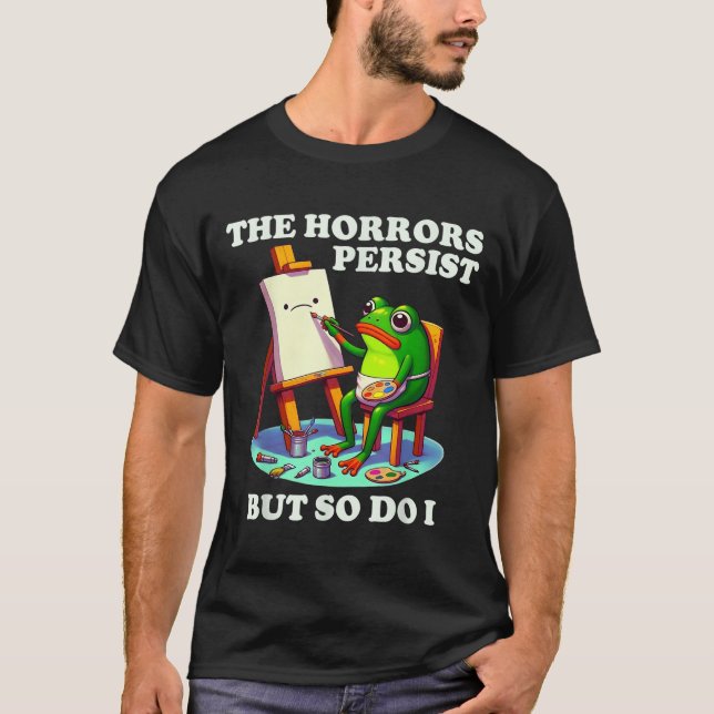 T-shirt The Horrors Persist But So Do I Frog  (Devant)