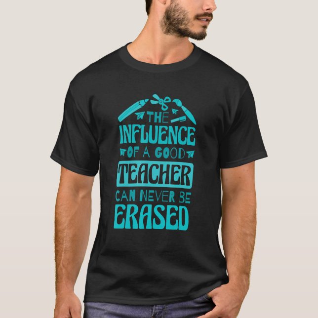 T-shirt The Influence Of A Good Teacher Can Never Be Erase (Devant)