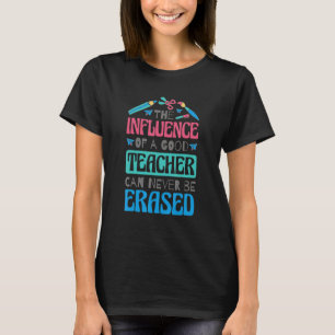 T-shirt The Influence Of A Good Teacher Can Never Be Erase