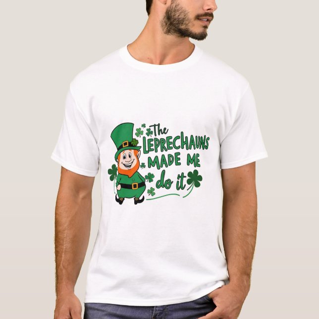 T-shirt The Leprechauns Made Me Do It -Fun St Paddy's Day (Devant)