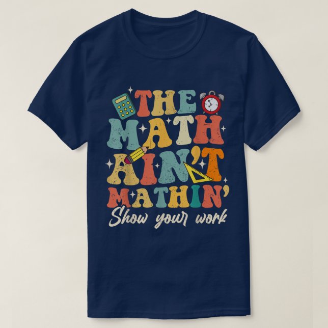 T-shirt The Math Ain't Mathin Show Your Work Funny Math (Design devant)