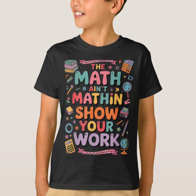 T-shirt The Math Ain't Mathin Show Your Work Teacher  (Devant)