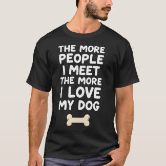 T-shirt The More People I Meet The More I Love My Dog 
