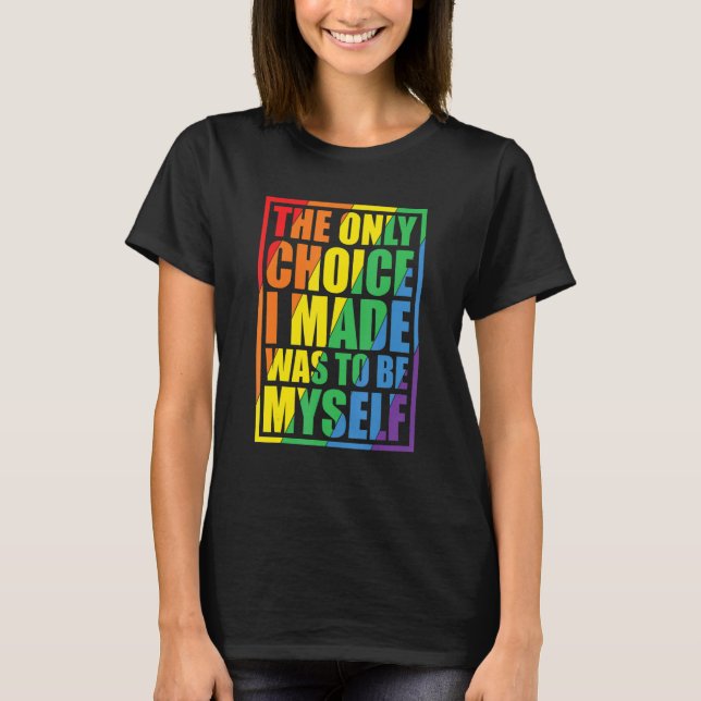 T-shirt The Only Choice I Made Gay Pride LGBT Rainbow Flag (Devant)