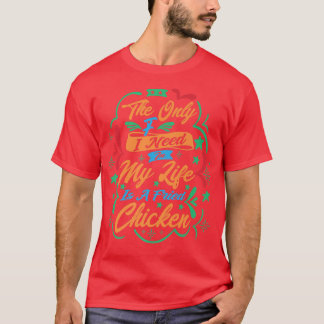 T-shirt The Only F I Need In My Life Is A Fried Chicken 31