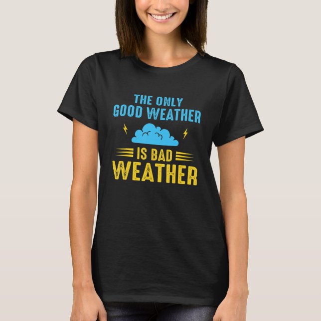 T-shirt The Only Good Weather Is Weather Climate Meteorolo (Devant)