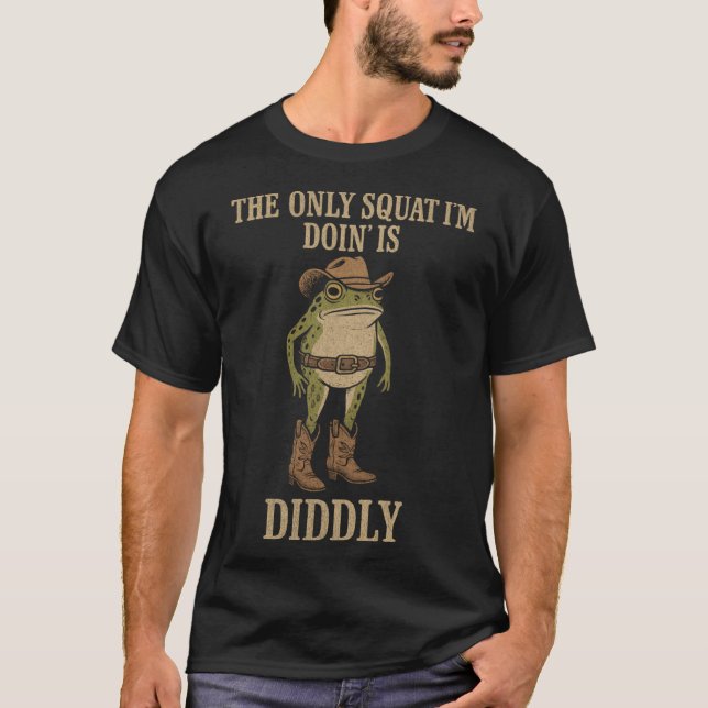 T-shirt The Only Squat Im Doin Is Diddly funny (Devant)