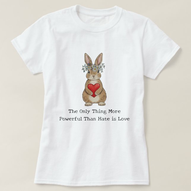 T-shirt The Only Thing More Powerful Than Hate is Love (Design devant)