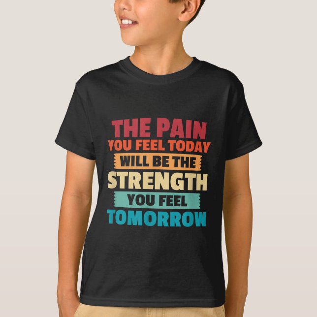 T-shirt The Pain You Feel Today Is Tomorrows Strength Moti (Devant)