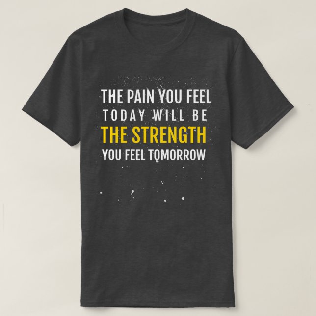 T-SHIRT THE PAIN YOU FEEL TODAY VEUT BE THE STRENGTH YOU F (Design devant)