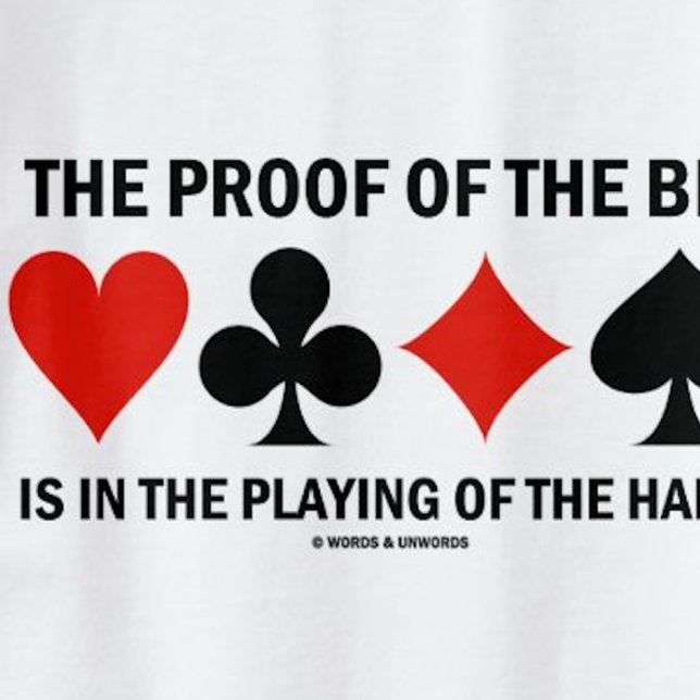 T-shirt The Proof Of The Bid Is In the Playing Of The Hand (Tee for any bridge player who knows that the proof of the bid is in the playing of the hand!)