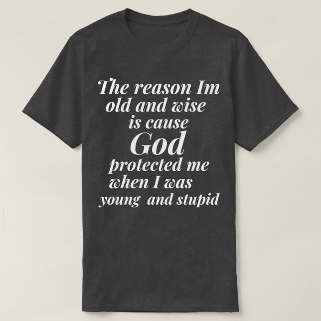 T-shirt The reason I am old and wise is cause God protecte (Design devant)