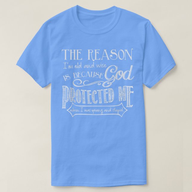 T-shirt The Reason I'm Old And Wise Is Because God Protect (Design devant)