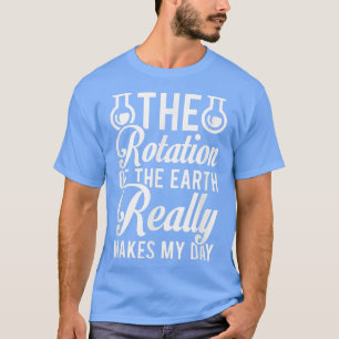 T-shirt The Rotation Of The Earth Really Make My Day Scien