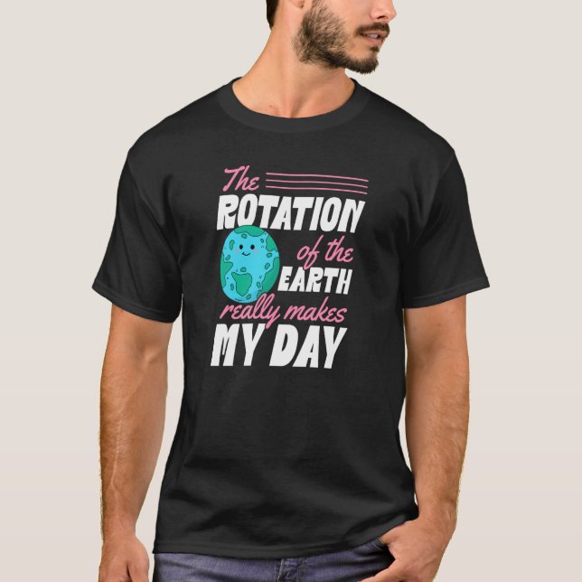 T-shirt The Rotation Of The Earth Really Makes My Day Eart (Devant)