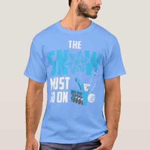 T-shirt The Snow Must Go On  Funny Snow Blower 