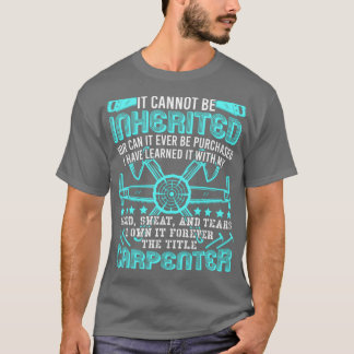 T-shirt The Title Carpenter Cant Be Inherited Profession