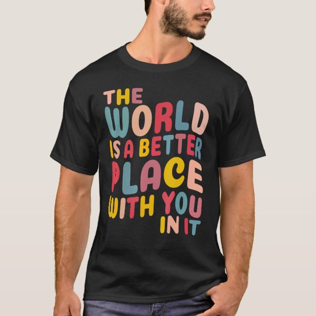 T-shirt The World Is A Better Place With You In It (Devant)