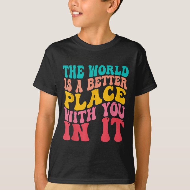 T-shirt The World Is A Better Place With You In It Trendy  (Devant)