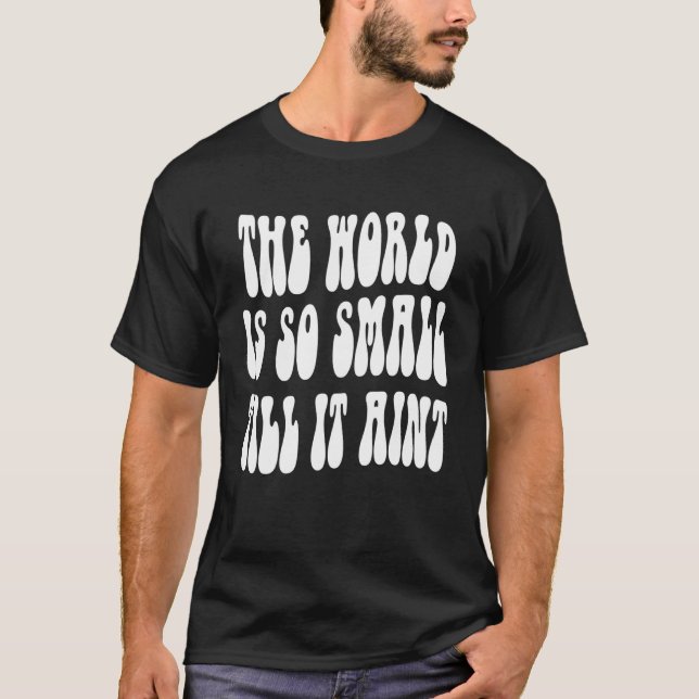 T-shirt The world is so small till it aint  Trendy Quote C (Devant)