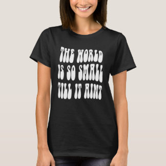 T-shirt The world is so small till it aint Trendy Quote C