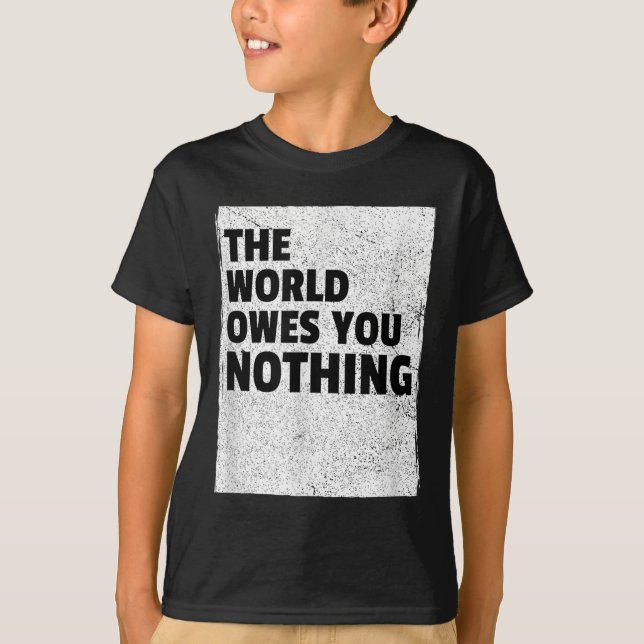 T-shirt The World Owes You Nothing Inspriational Motivatio (Devant)