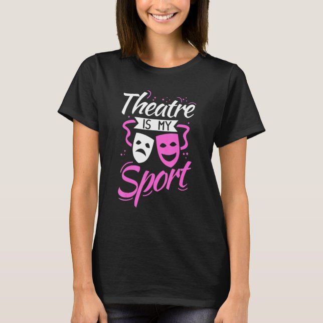 T-shirt Theatre Is My Sport Musical Music Actor Dramatic F (Devant)