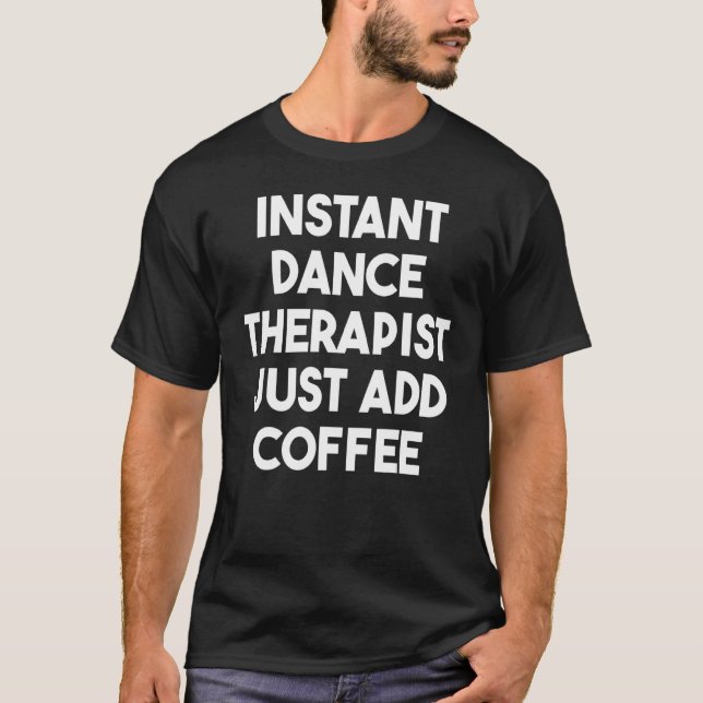 T-shirt Thérapeute de danse instantanée juste ajouter du c (Devant)