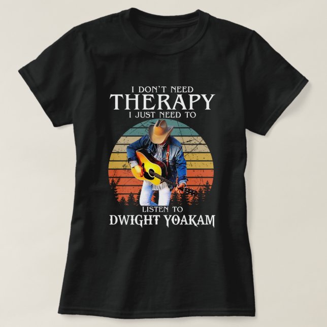 T-shirt Thérapie Drôle Il Faut Juste Écouter Dwight Yoakam (Design devant)