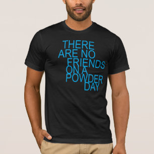 T-shirt there are no friends on a powday