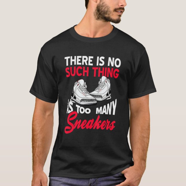 T-shirt There Is No Such Thing As Too Many Sneakers   Pres (Devant)