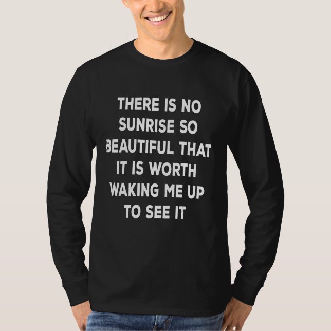 T-shirt There is no sunrise so beautiful that it is worth  (Devant)