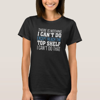T-shirt There Is Nothing I Can't Do Except Reach The Top S