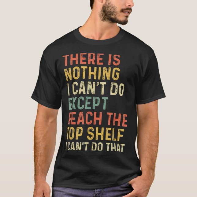 T-shirt There Is Nothing I Can't Do Except Reach The Top S (Devant)