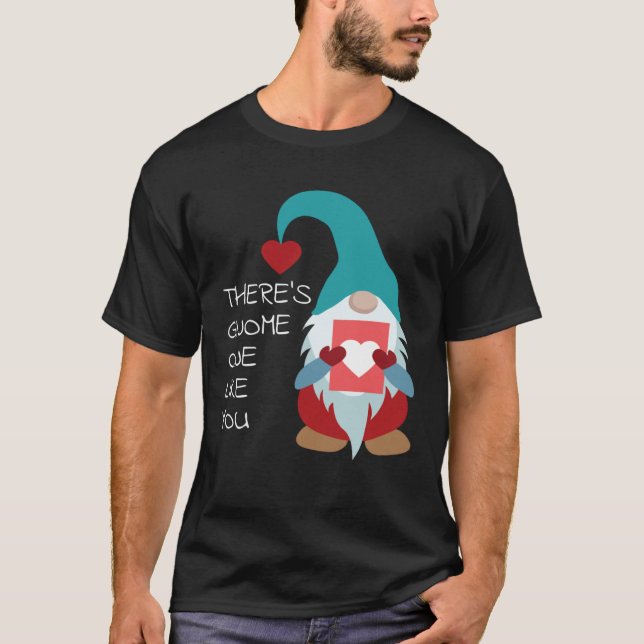 T-shirt There s Gnome One Like You Cute Valentine  Sarcast (Devant)