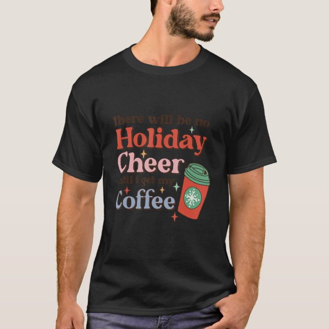 T-shirt There Will Be No Holiday Cheer Until I Get My Coff (Devant)