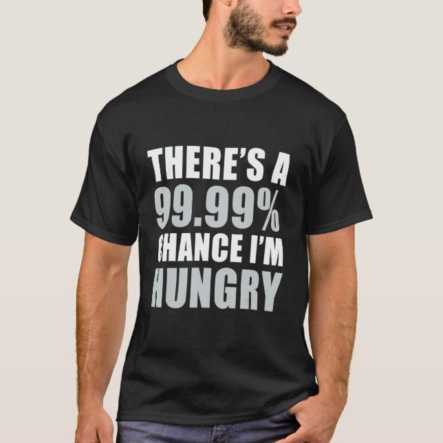 T-shirt There's A 99 9 Chance I'm Hungry (Devant)