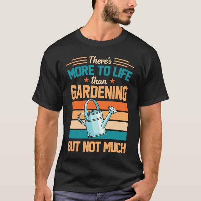 T-shirt There's More To Life Than Gardening But Not Much (Devant)