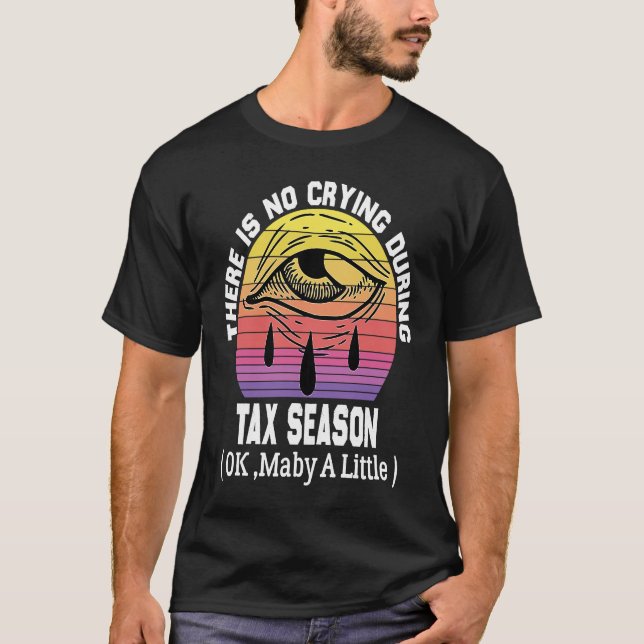 T-shirt There's No Crying During Tax Season ( Ok , Maby A  (Devant)