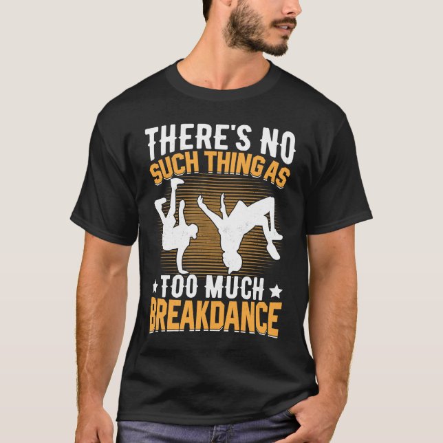 T-shirt There's No Such Thing as Too Much Breakdance Hip H (Devant)