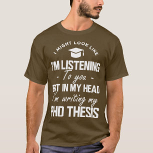 T-shirt Thèse de Phd Je pourrais avoir l'air de vous écout